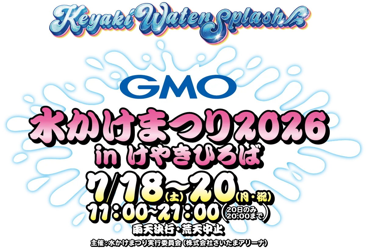 Keyaki Water Splash GMO水かけまつり2026 in けやきひろば 7/18（土）〜7/20（月・祝）11:00〜20:00（20日のみ20：00まで）雨天決行・荒天中止 主催：水かけまつり実行委員会（株式会社さいたまアリーナ）