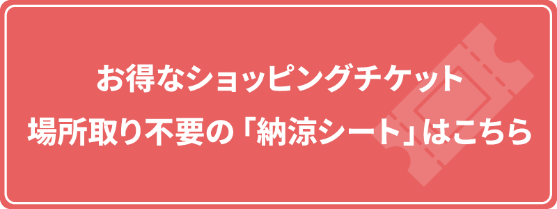 お得なショッピングチケット・場所取り不要の「納涼シート」はこちら